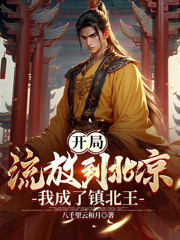 开局流放到北凉,我成了镇北王 开局流放到北凉,我成了镇北王